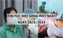 Tin tức đời sống 18/9/2024: Nhập viện cấp cứu vì hành động bất ngờ của chồng