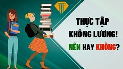 Sinh viên có nên thực tập không lương khi chưa có kinh nghiệm?