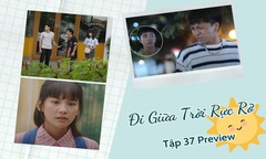 Đi Giữa Trời Rực Rỡ tập 37 Preview: Tả “bốc hỏa” vì Pu – Thái “mập mờ”, Chải phản ứng ra sao?