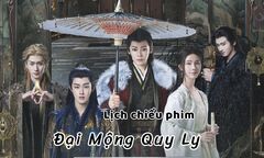 Lịch chiếu phim Đại Mộng Quy Ly tập 18 đến 24 mới nhất, chính xác nhất