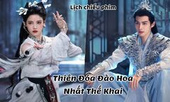 Lịch chiếu phim Thiên Đóa Đào Hoa Nhất Thế Khai tập 1 đến 12 mới nhất