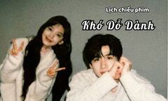 Lịch chiếu phim Khó Dỗ Dành tập 1 đến 12 mới nhất, chính xác nhất