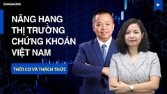 Nâng hạng thị trường chứng khoán Việt Nam: Thời cơ và thách thức