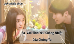 Phim Sa Vào Tình Yêu Cuồng Nhiệt Của Chúng Ta bao giờ chiếu?