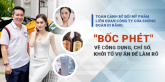  Toàn cảnh bê bối mỹ phẩm liên quan Công ty của chồng Đoàn Di Băng:  "Bốc phét " về công dụng, chỉ số, khởi tố vụ án để làm rõ