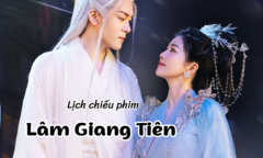 Lịch chiếu phim Lâm Giang Tiên của Bạch Lộc tập 25 đến 32 mới nhất, chính xác nhất