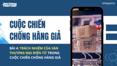 Cuộc chiến chống hàng giả- Bài 4: Trách nhiệm của sàn thương mại điện tử trong cuộc chiến chống hàng giả