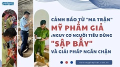 Cảnh báo từ  "ma trận " mỹ phẩm giả: Nguy cơ người tiêu dùng  "sập bẫy " và giải pháp ngăn chặn