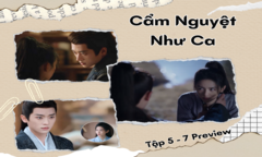 Cẩm Nguyệt Như Ca tập 5-7 Preview: Hòa Yến say rượu, lộ thân phận trước mặt Tiêu Giác?