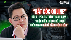  Bắt cóc online - Bài 4: PGS.TS Trần Thành Nam:  "Nhận diện được thủ đoạn trên mạng là kỹ năng sống còn” 