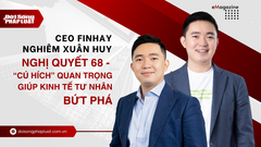  CEO Finhay Nghiêm Xuân Huy: Nghị quyết 68 -  “Cú hích” quan trọng giúp kinh tế tư nhân bứt phá