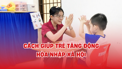 Cách giúp trẻ tăng động hòa nhập xã hội và phát huy năng lực tiềm ẩn