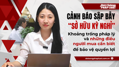 Cảnh báo sập bẫy “sở hữu kỳ nghỉ” - Kỳ 2: Khoảng trống pháp lý và những điều người mua cần biết để bảo vệ quyền lợi