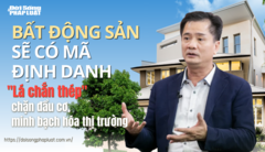 Bất động sản sẽ có mã định danh:  "Lá chắn thép " chặn đầu cơ, minh bạch hóa thị trường