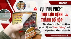 Vụ  "phù phép " thịt lợn bệnh thành đồ hộp: Tội danh, trách nhiệm pháp lý và  "báo động " về đạo đức kinh doanh