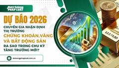 Dự báo năm 2026: Chuyên gia nhận định thị trường chứng khoán, vàng và bất động sản ra sao trong chu kỳ tăng trưởng mới?