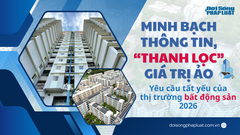 Minh bạch thông tin,  "thanh lọc " giá trị ảo - Yêu cầu tất yếu của thị trường bất động sản 2026
