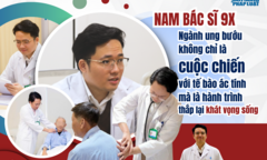 Nam bác sĩ 9X:  "Ngành ung bướu không chỉ là cuộc chiến với tế bào ác tính mà là hành trình thắp lại khát vọng sống "