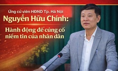 Ứng cử viên HĐND TP.Hà Nội Nguyễn Hữu Chính: Hành động để củng cố niềm tin của nhân dân