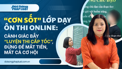  "Cơn sốt” lớp dạy ôn thi online – Bài 3: Cảnh giác bẫy  "luyện thi cấp tốc ", đừng để mất tiền, mất cả cơ hội