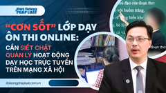  "Cơn sốt " dạy ôn thi online - Bài 4: Cần siết chặt quản lý hoạt động dạy học trực tuyến trên mạng xã hội