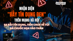 Nhận diện  "bẫy tín dụng đen " trên mạng xã hội - Bài 3: Sa bẫy tín dụng, tiền chưa về túi đã chuốc họa vào thân