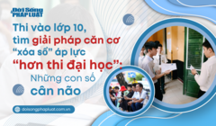 Thi vào lớp 10 áp lực “hơn thi đại học”- Bài 1: Những con số cân não