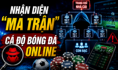 Phía sau những trận cầu, từ khán đài ảo đến  "vòng xoáy đỏ đen " - Bài 1:  "Ma trận " cá độ bóng đá online