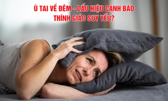 Ù tai về đêm ngày càng nặng: Dấu hiệu cảnh báo thính giác đang suy yếu?