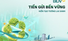 Giá trị vượt trội từ sản phẩm “tiền gửi bền vững” của BIDV 