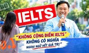 Dự kiến bỏ điểm cộng khi xét tuyển đại học, hiệu trưởng nói gì về giá trị của chứng chỉ IELTS?