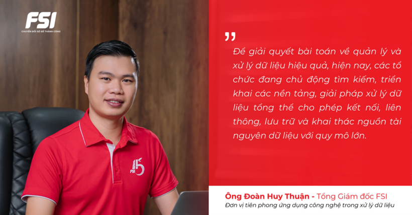 Ông Đoàn Huy Thuận - CEO FSI chia sẻ về thực trạng và giải pháp xử lý dữ liệu hiệu quả cho tổ chức Việt