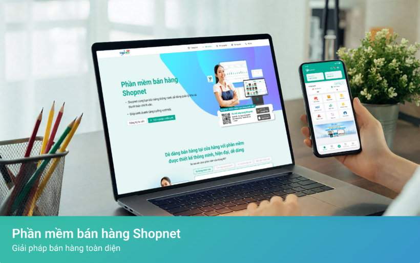 Tối ưu quy trình quản lý của hộ kinh doanh bằng phần mềm bán hàng Shopnet ngày càng phổ biến