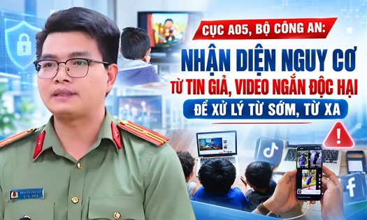 Cục A05, Bộ Công an: Nhận diện nguy cơ từ tin giả, video ngắn độc hại để xử lý từ sớm, từ xa
